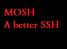 MOSH - A better alternative to ssh